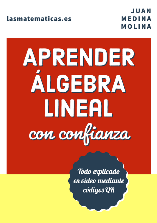 Aprender Álgebra Lineal con CONFIANZA: Todo explicado en vídeo mediante códigos QR (301 páginas A4)